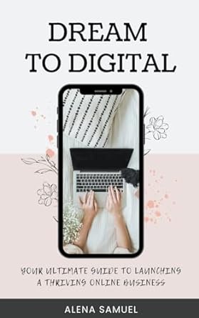 dream to digital your ultimate guide to launching a thriving online business 1st edition alena samuel