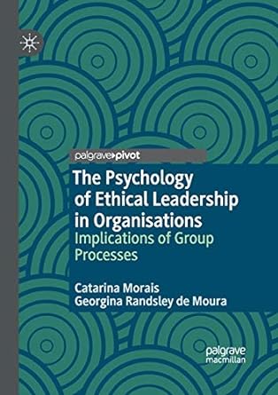 the psychology of ethical leadership in organisations implications of group processes 1st edition catarina