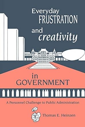 everyday frustration and creativity in government a personnel challenge to public administration 1st edition