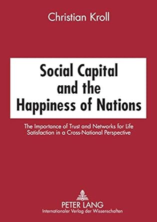 social capital and the happiness of nations the importance of trust and networks for life satisfaction in a