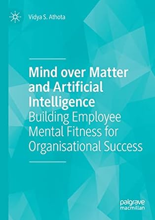 mind over matter and artificial intelligence building employee mental fitness for organisational success 1st