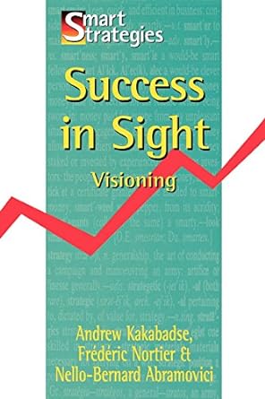 success in sight visioning 1st edition andrew kakabadse ,frederic nortier ,nello bernard abramovici