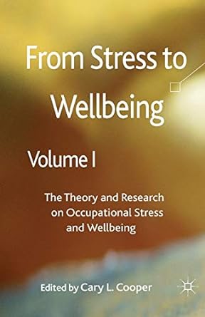 from stress to wellbeing volume 1 the theory and research on occupational stress and wellbeing 1st edition c