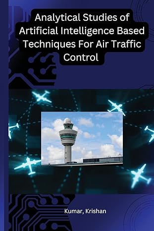 analytical studies of artificial intelligence based techniques for air traffic control 1st edition kumar
