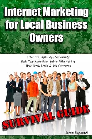 internet marketing for local business owners survival guide enter the digital age successfully slash your