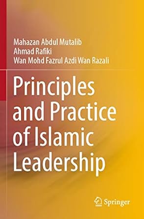 principles and practice of islamic leadership 1st edition mahazan abdul mutalib ,ahmad rafiki ,wan mohd