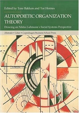 autopoietic organization theory drawing on niklas luhmanns social system perspective 1st edition tore bakken