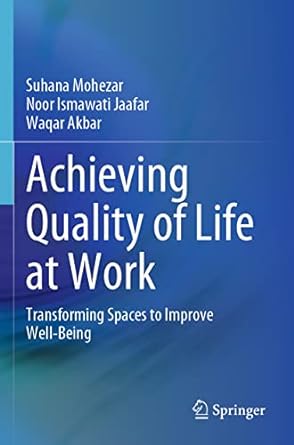 achieving quality of life at work transforming spaces to improve well being 1st edition suhana mohezar ,noor