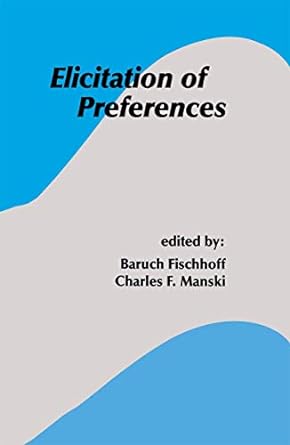 elicitation of preferences 1st edition baruch fischhoff ,charles f manski 9048157765, 978-9048157761