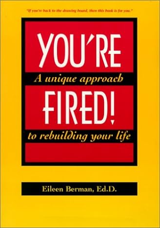 you are fired a unique approach to rebuilding your life 1st edition eileen l berman ,elizabeth putnam gordon