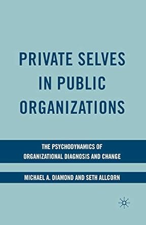 private selves in public organizations the psychodynamics of organizational diagnosis and change 1st edition