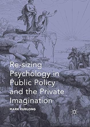 re sizing psychology in public policy and the private imagination 1st edition mark furlong 134984442x,