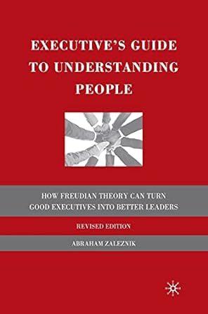 executives guide to understanding people how freudian theory can turn good executives into better leaders 1st