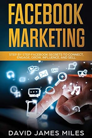 facebook marketing step by step facebook secrets to connect engage grow influence and sell 1st edition david
