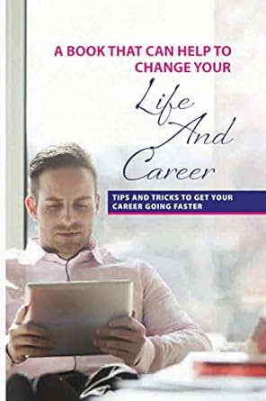 a book that can help to change your life and career tips and tricks to get your career going faster 1st