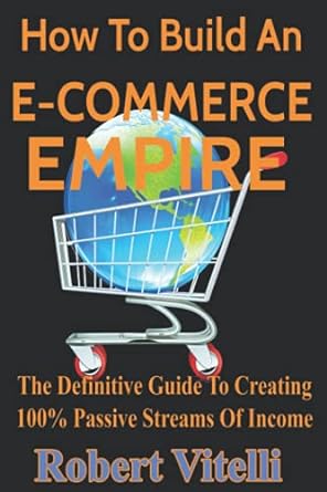 how to build an e commerce empire the definitive guide to creating 100 passive streams of income 1st edition