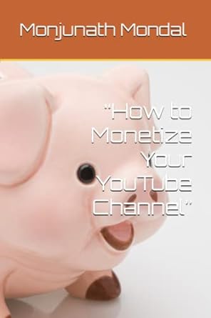 how to monetize your youtube channel 1st edition mr monjunath mondal 979-8388083975