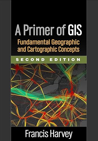 a primer of gis fundamental geographic and cartographic concepts 2nd edition francis harvey 1462522173,