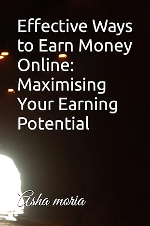 effective ways to earn money online maximising your earning potential 1st edition asha moria 979-8393492090