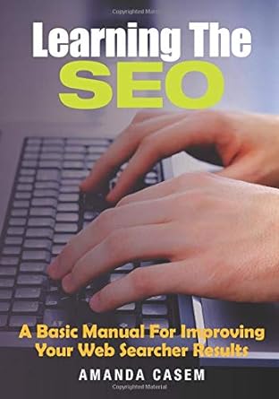 learning the seo a basic manual for improving your web searcher results 1st edition amanda casem 1086740246,