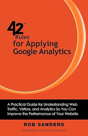 42 rules for applying google analytics a practical guide for understanding web traffic visitors and analytics