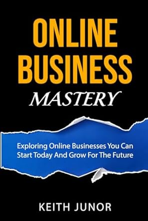 online business mastery exploring online businesses you can start today and grow for the future 1st edition