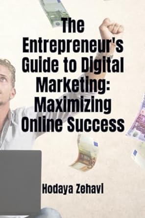 the entrepreneurs guide to digital marketing maximizing online success 1st edition hodaya zehavi