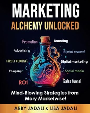 marketing alchemy unlocked mind blowing strategies from mary marketwise 1st edition abby jadali ,lisa jadali