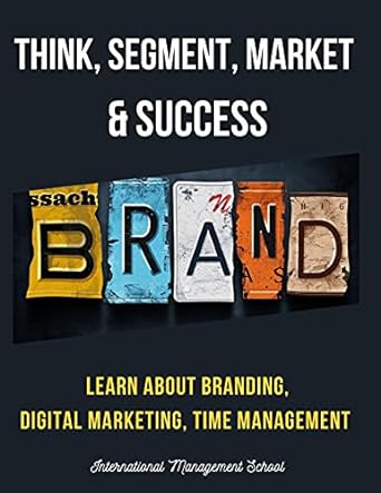 think segment market and success learn about branding digital marketing time management 1st edition