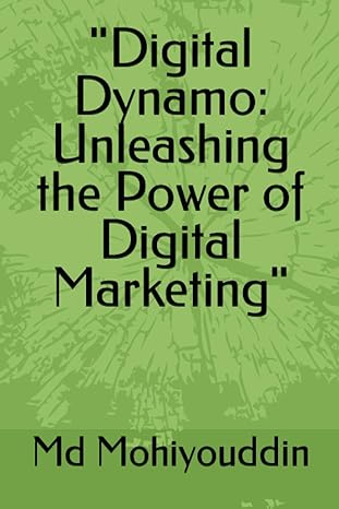 digital dynamo unleashing the power of digital marketing 1st edition md mohiyouddin 979-8398689075