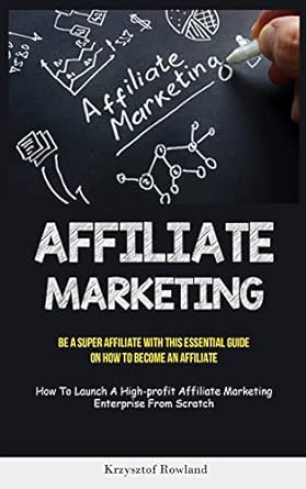 affiliate marketing be a super affiliate with this essential guide on how to become an affiliate 1st edition
