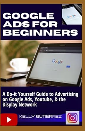 google ads for beginners a do it yourself guide to advertising on google ads youtube and the display network