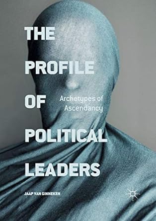 the profile of political leaders archetypes of ascendancy 1st edition jaap van ginneken 3319805827,