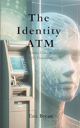 the identity atm finding value in lifes transactions 1st edition eric bryan 979-8989585908