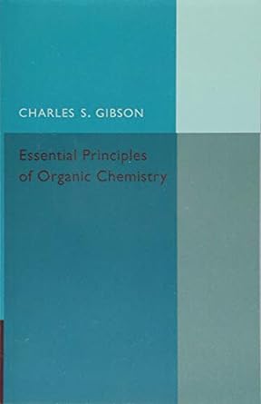 essential principles of organic chemistry 1st edition charles s gibson 1316603865, 978-1316603864