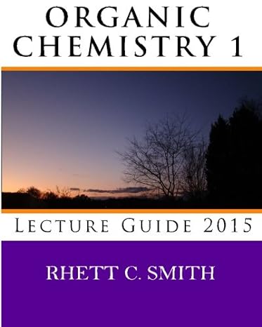 organic chemistry 1 lecture guide 2015 1st edition rhett c smith 069249992x, 978-0692499924