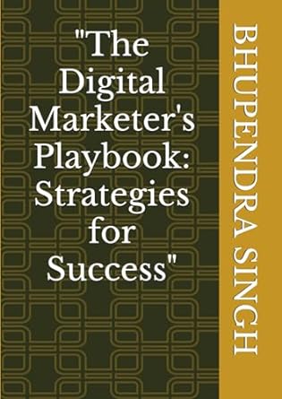 the digital marketers playbook strategies for success 1st edition bhupendra singh 979-8869947598