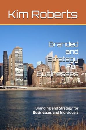 branded and strategy for businesses branding and strategy for businesses and individuals 1st edition kim