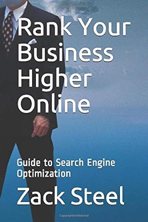 rank your business higher online guide to search engine optimization 1st edition zack steel 1724043900,