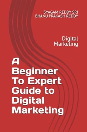 a beginner to expert guide to digital marketing digital marketing 1st edition syagam reddy sri bhanu prakash