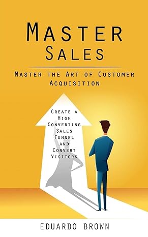 master sales master the art of customer acquisition 1st edition eduardo brown 1998038653, 978-1998038657
