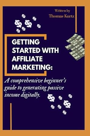getting started with affiliate marketing a comprehensive beginners guide to generating passive income