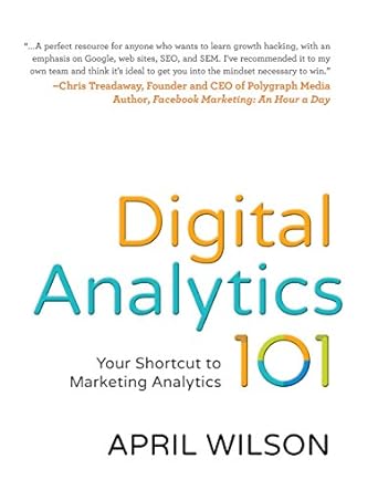 digital analytics 101 your shortcut to marketing analytics 1st edition april e wilson 1541114167,
