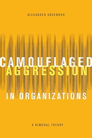 camouflaged aggression in organizations a bimodal theory 1st edition alexander abdennur 1772124915,