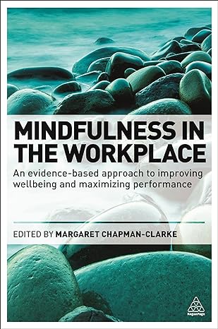 mindfulness in the workplace an evidence based approach to improving wellbeing and maximizing performance 1st