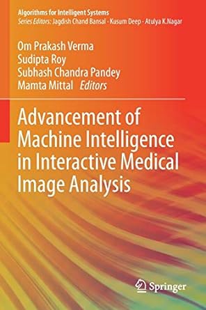 advancement of machine intelligence in interactive medical image analysis 1st edition om prakash verma