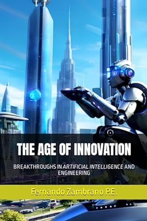 the age of innovation breakthroughs in artificial intelligence and engineering 1st edition fernando zambrano