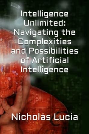 intelligence unlimited navigating the complexities and possibilities of artificial intelligence 1st edition