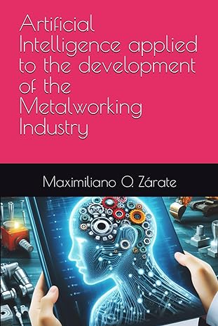 artificial intelligence applied to the development of the metalworking industry 1st edition maximiliano