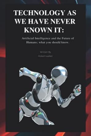 technology as we have never known it artificial intelligence and the future of humans what you should know